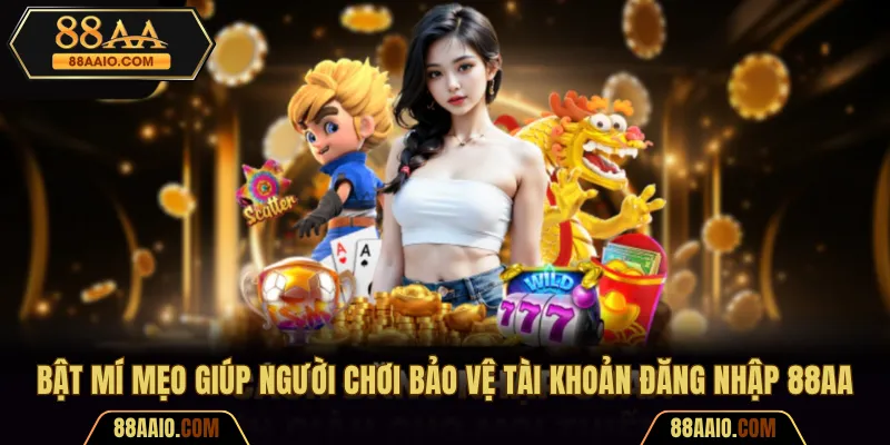 Bật mí mẹo giúp người chơi bảo vệ tài khoản đăng nhập 88AA