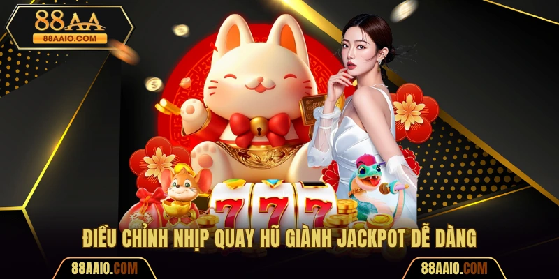 Điều chỉnh nhịp quay hũ giành jackpot dễ dàng