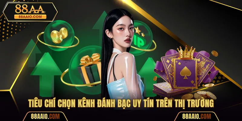 Tiêu chí chọn kênh đánh bạc uy tín trên thị trường